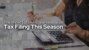The Impact of Hurricane Helene on Tax Filing This Season
